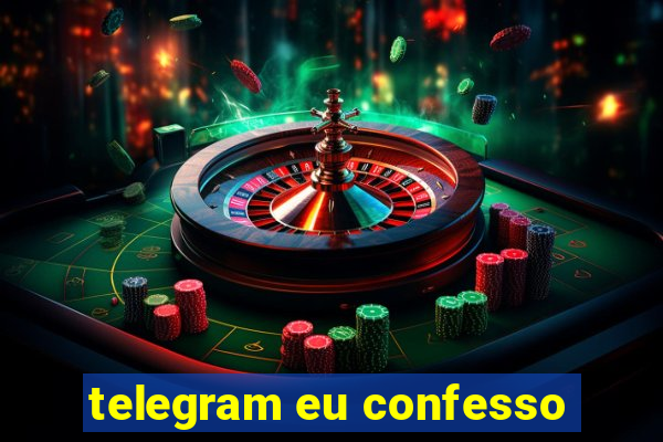 telegram eu confesso